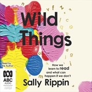 Buy Wild Things How We Learn To Read and What Can Happen If We Don't