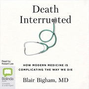 Buy Death Interrupted How Modern Medicine is Complicating the Way We Die