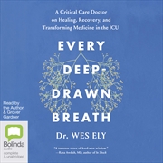 Buy Every Deep-Drawn Breath A Critical Care Doctor on Healing, Recovery and Transforming Medicine in the