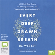 Buy Every Deep-Drawn Breath A Critical Care Doctor on Healing, Recovery and Transforming Medicine in the