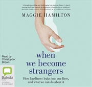 Buy When We Become Strangers How Loneliness Leaks into Our Lives, and What We Can Do about It