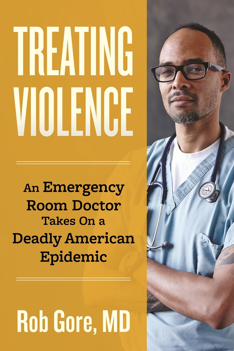 Treating Violence: An Emergency Room Doctor Takes On a Deadly American Epidemic/Product Detail/Society & Culture