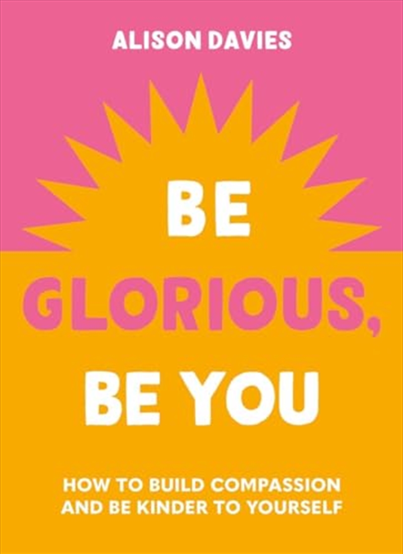 Be Glorious, Be You: How to build compassion and be kinder to yourself/Product Detail/Self Help & Personal Development