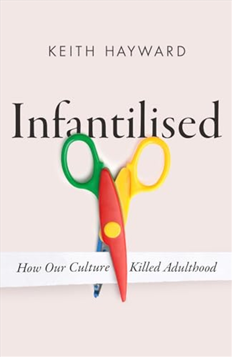 Infantilised: How Our Culture Killed Adulthood/Product Detail/Society & Culture