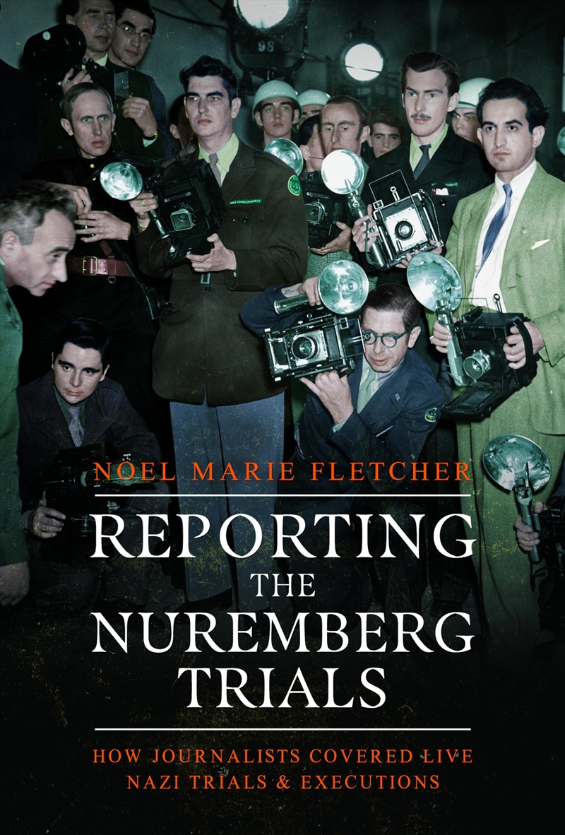 Reporting the Nuremberg Trials: How Journalists Covered Live Nazi Trials and Executions/Product Detail/History