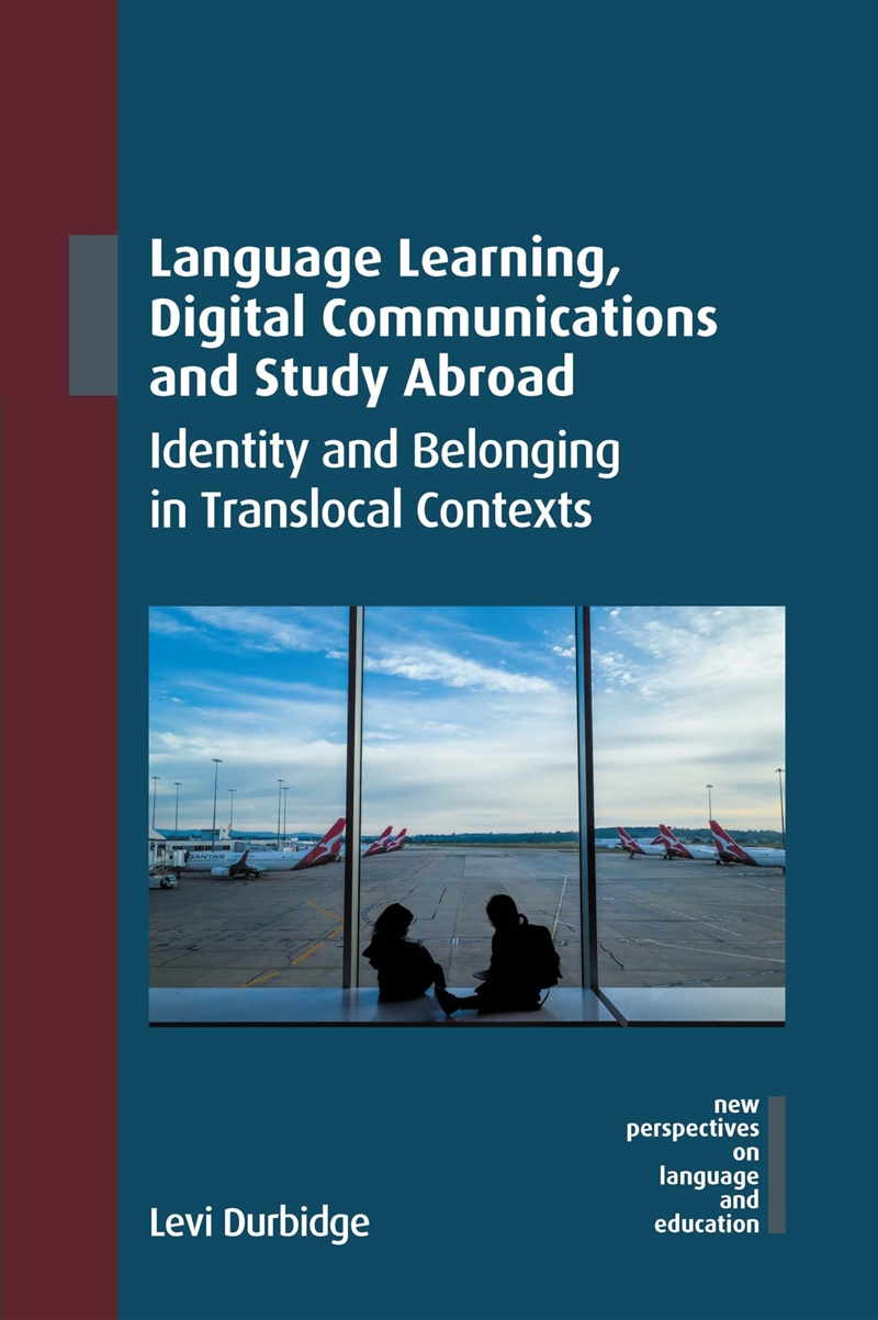 Language Learning, Digital Communications and Study Abroad: Identity and Belonging in Translocal Con/Product Detail/Language & Linguistics