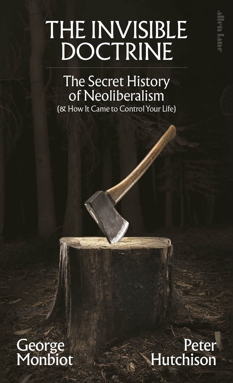 The Invisible Doctrine: The Secret History of Neoliberalism (& How It Came To Control Your Life)/Product Detail/Politics & Government