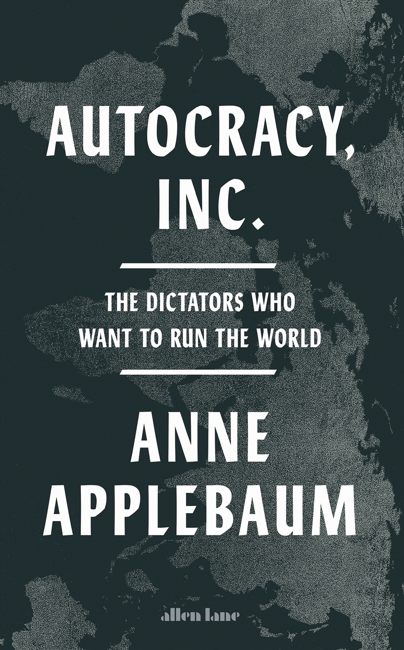 Autocracy, Inc: The Dictators Who Want to Run the World/Product Detail/Politics & Government