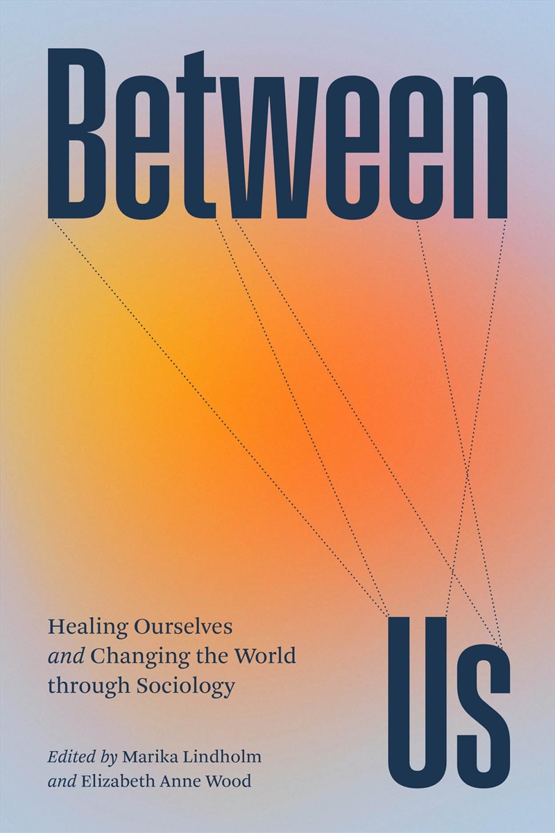 Between Us: Healing Ourselves and Changing the World Through Sociology/Product Detail/Society & Culture