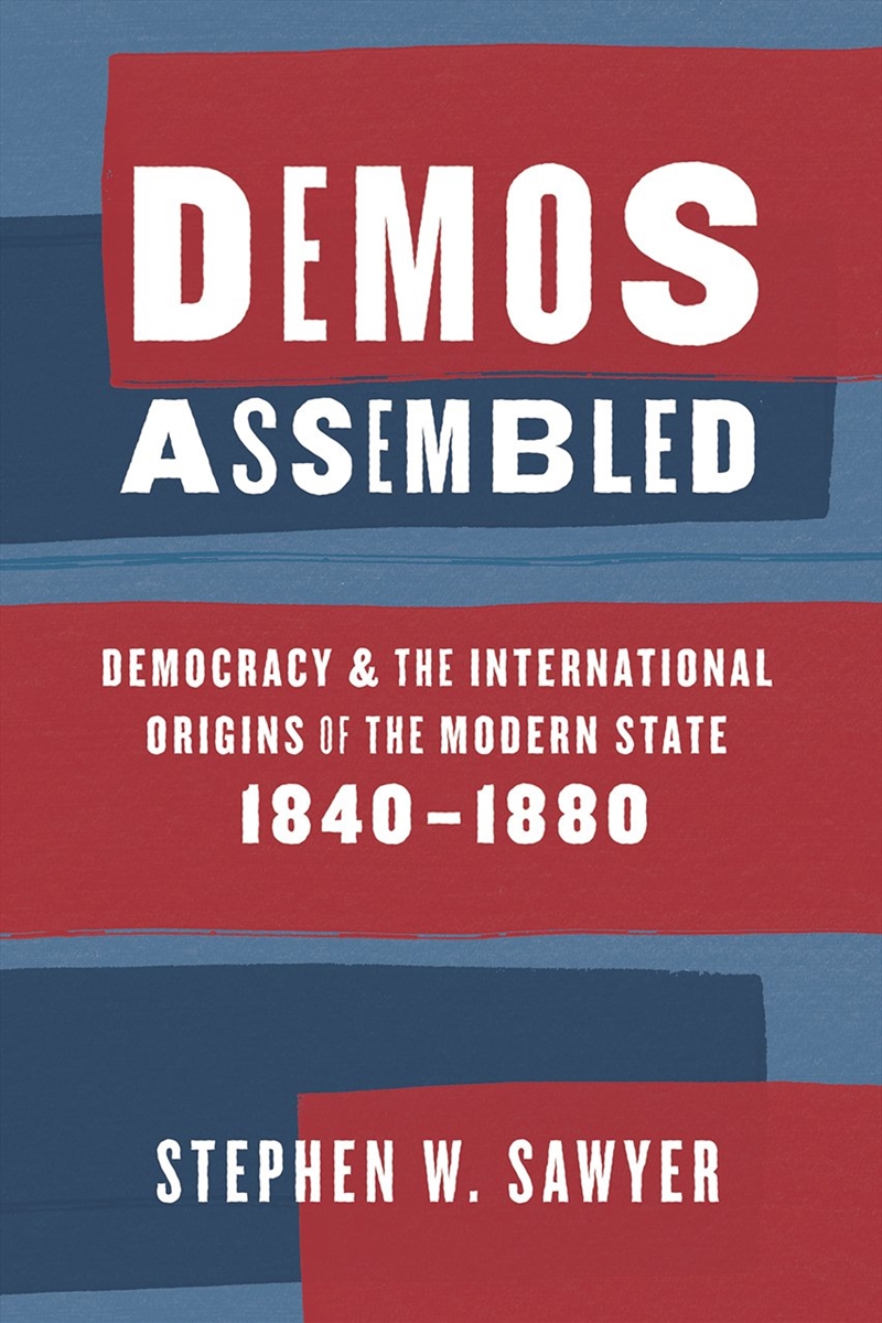 Demos Assembled: Democracy and the International Origins of the Modern State, 1840–1880/Product Detail/History