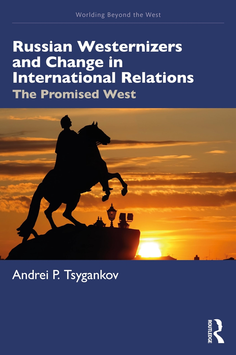 Russian Westernizers and Change in International Relations: The Promised West (Worlding Beyond the W/Product Detail/Politics & Government