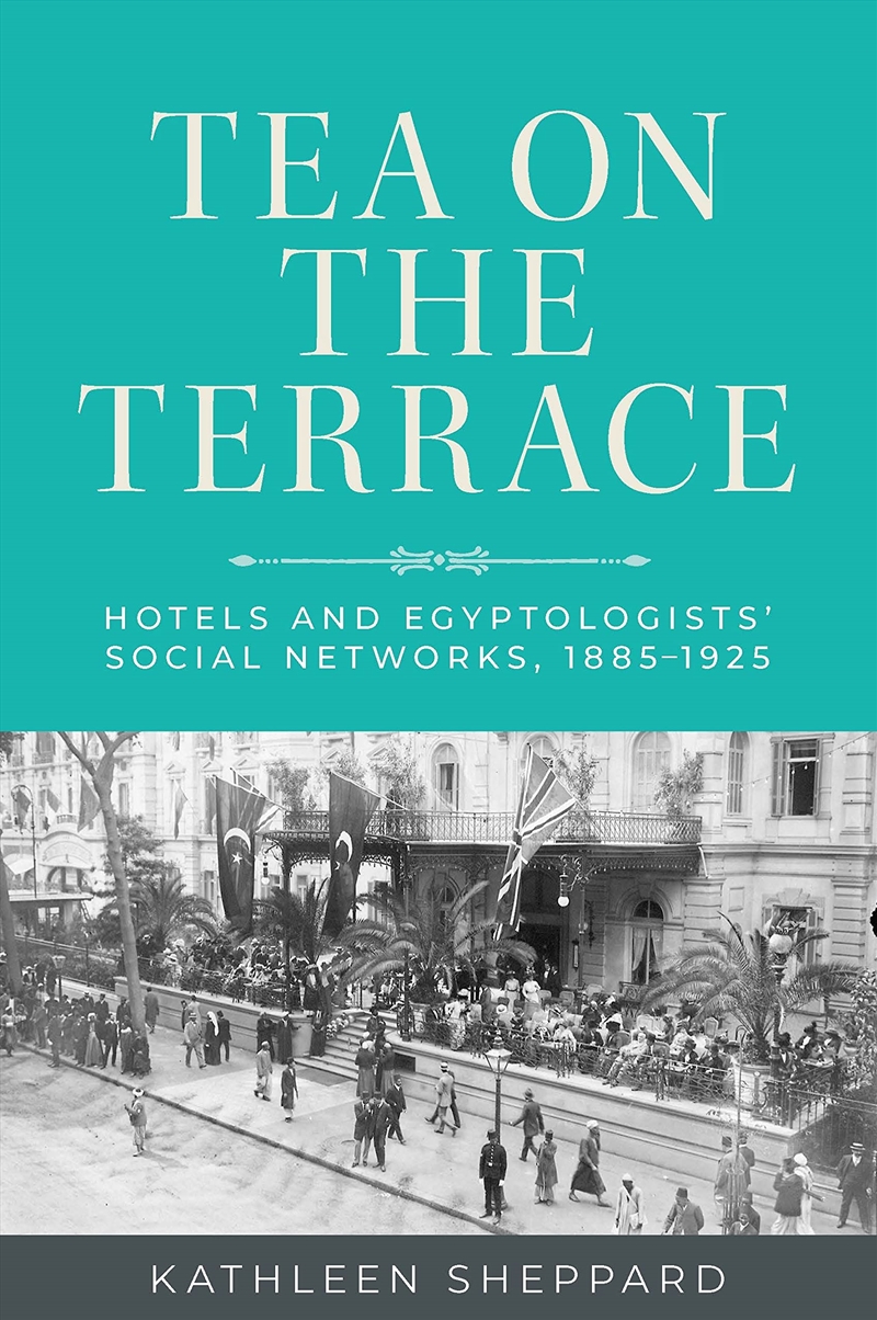 Tea on the terrace: Hotels and Egyptologists’ social networks, 1885–1925/Product Detail/History