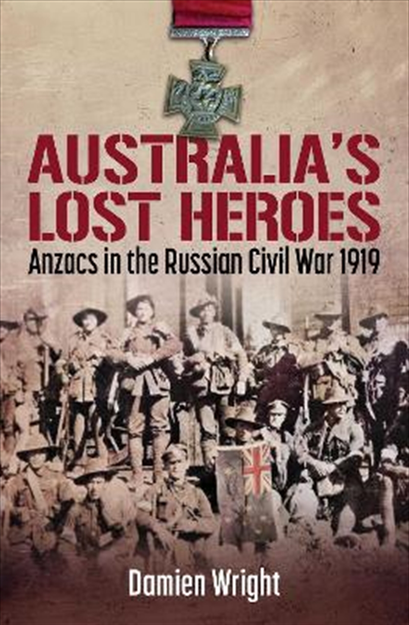 Australia's Lost Heroes: Anzacs in the Russian Civil War 1919/Product Detail/History