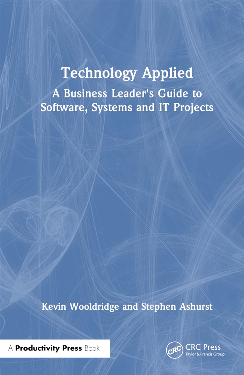 Technology Applied: A Business Leader's Guide to Software, Systems and IT Projects/Product Detail/Business Leadership & Management