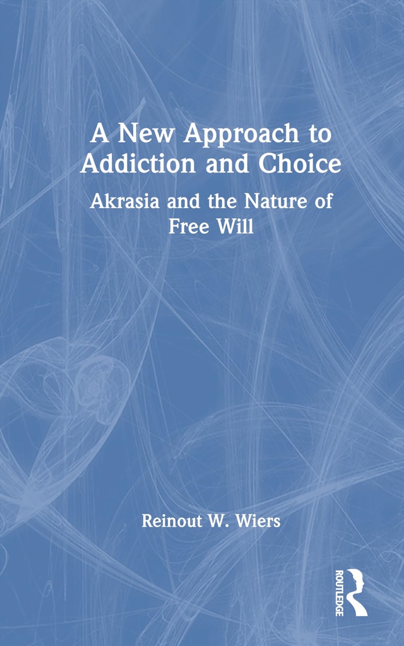 A New Approach to Addiction and Choice: Akrasia and the Nature of Free Will/Product Detail/Politics & Government