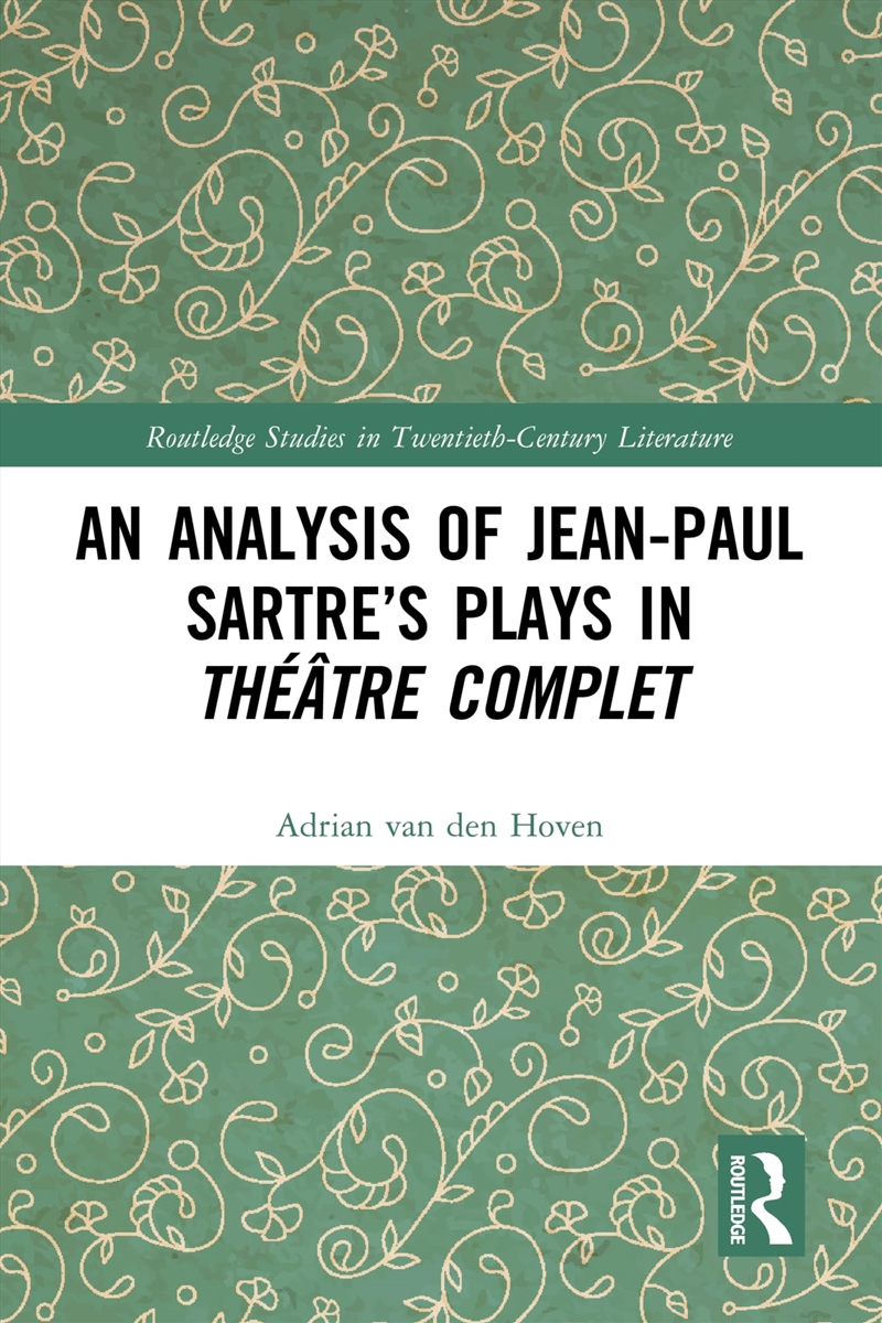 An Analysis of Jean-Paul Sartre’s Plays in Théâtre complet (Routledge Studies in Twentieth-Century L/Product Detail/Literature & Poetry