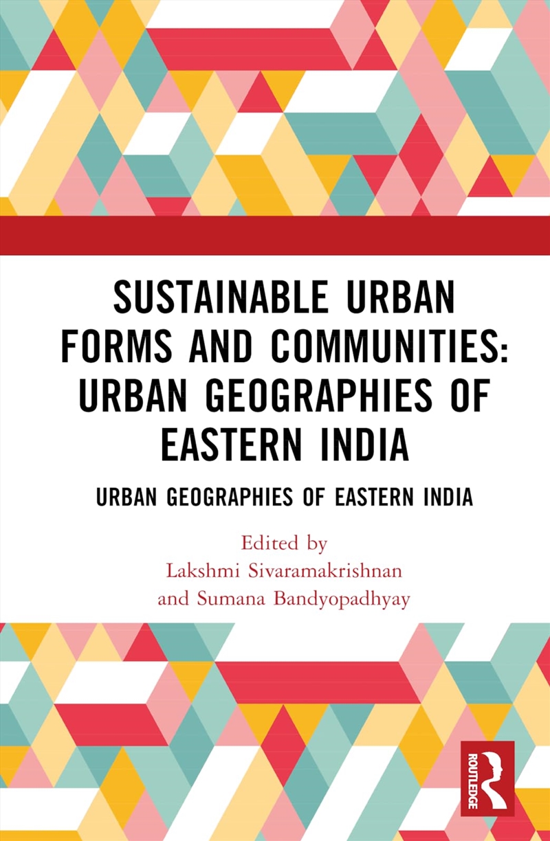 Sustainable Urban Forms and Communities: Urban Geographies of Eastern India: Urban Geographies of Ea/Product Detail/Society & Culture