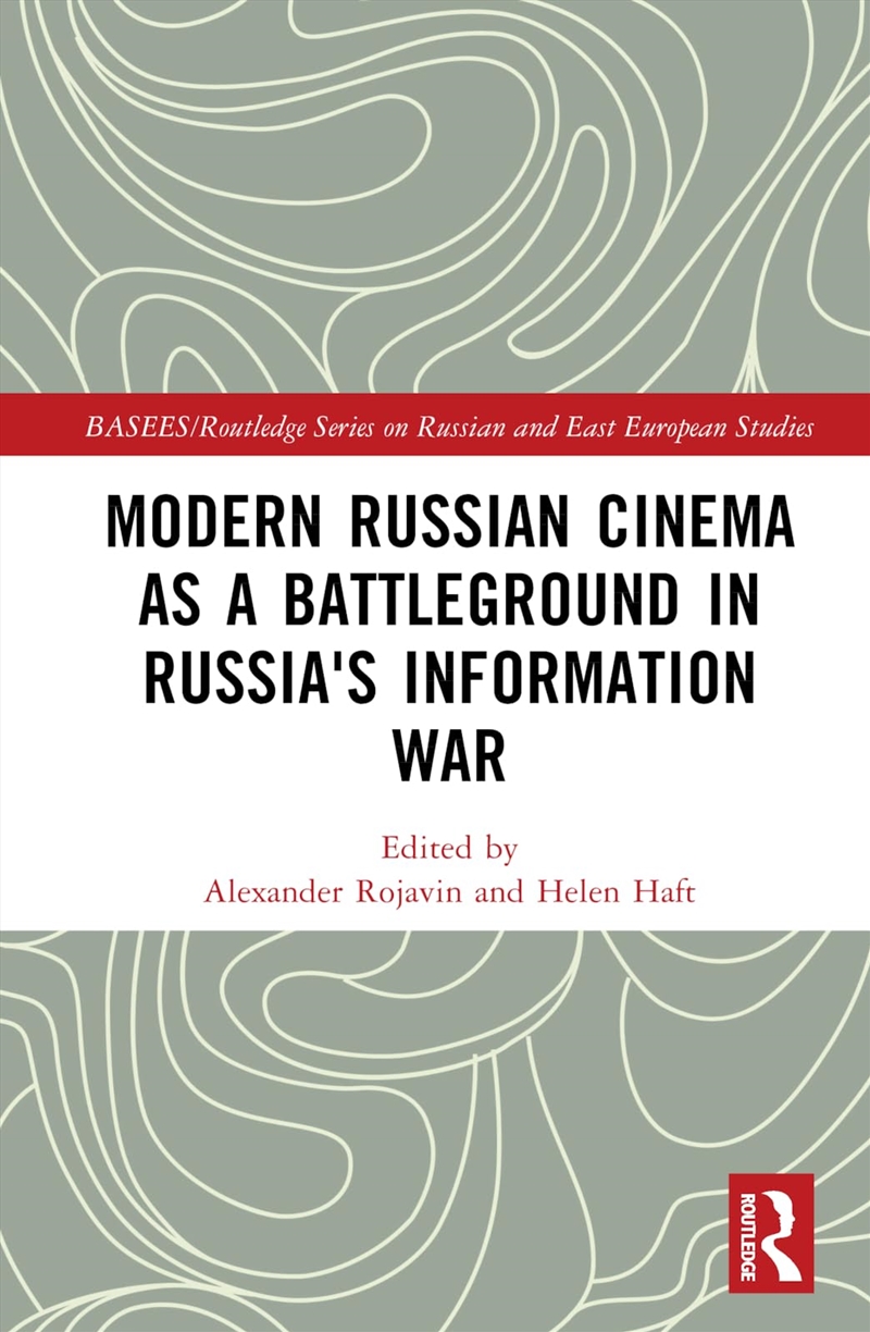 Modern Russian Cinema as a Battleground in Russia's Information War (BASEES/Routledge Series on Russ/Product Detail/Politics & Government