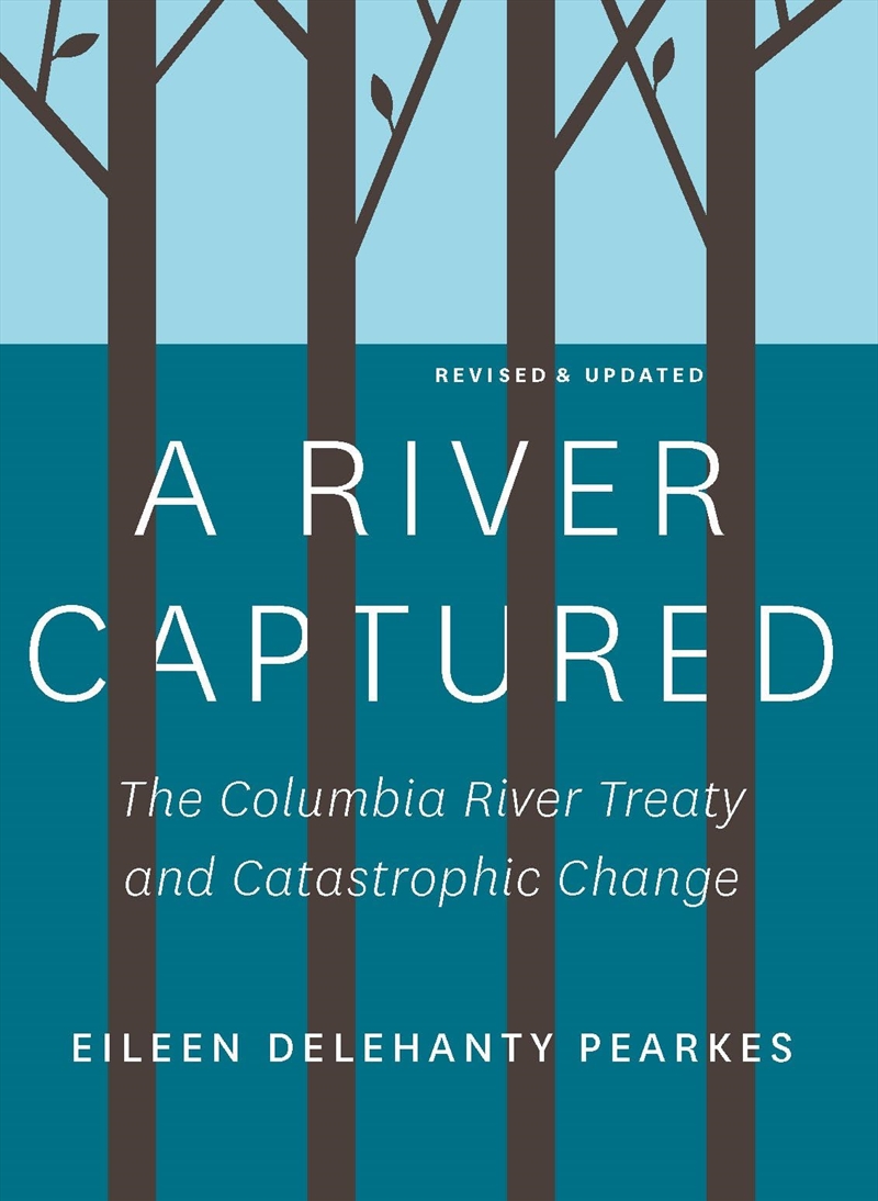 A River Captured: The Columbia River Treaty and Catastrophic Change - Revised and Updated/Product Detail/History