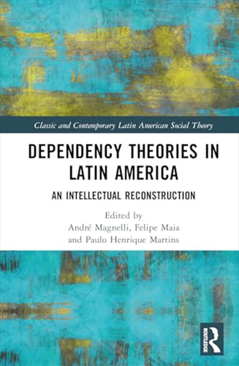 Dependency Theories in Latin America: An Intellectual Reconstruction (Classic and Contemporary Latin/Product Detail/Society & Culture