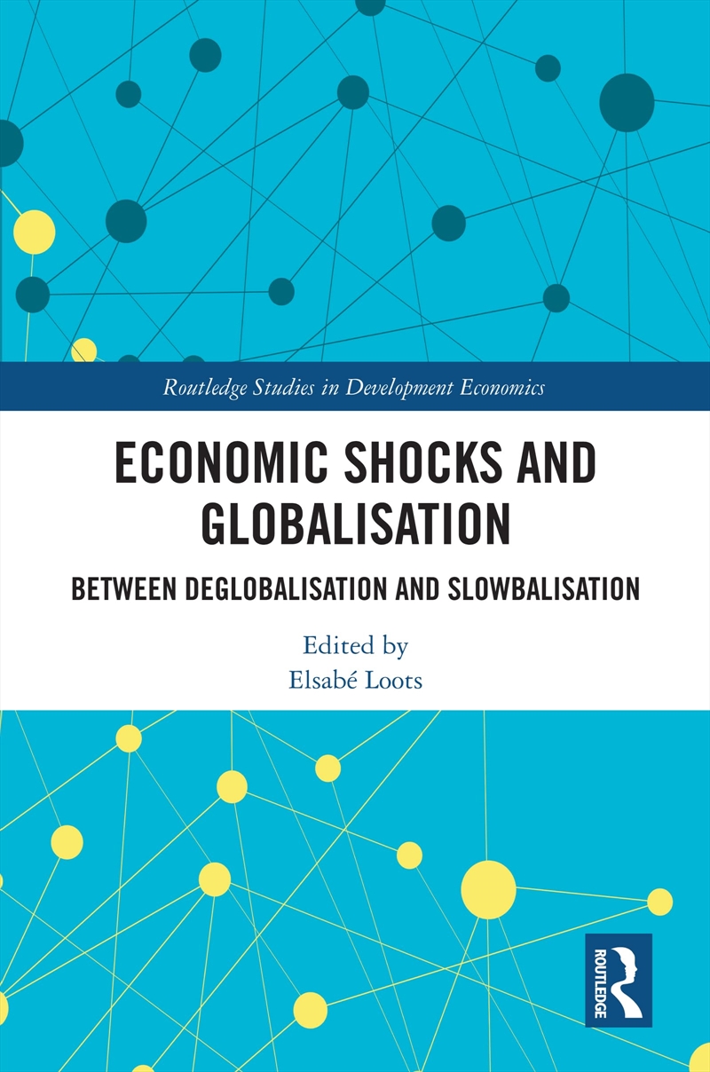 Economic Shocks and Globalisation: Between Deglobalisation and Slowbalisation (Routledge Studies in/Product Detail/Business Leadership & Management