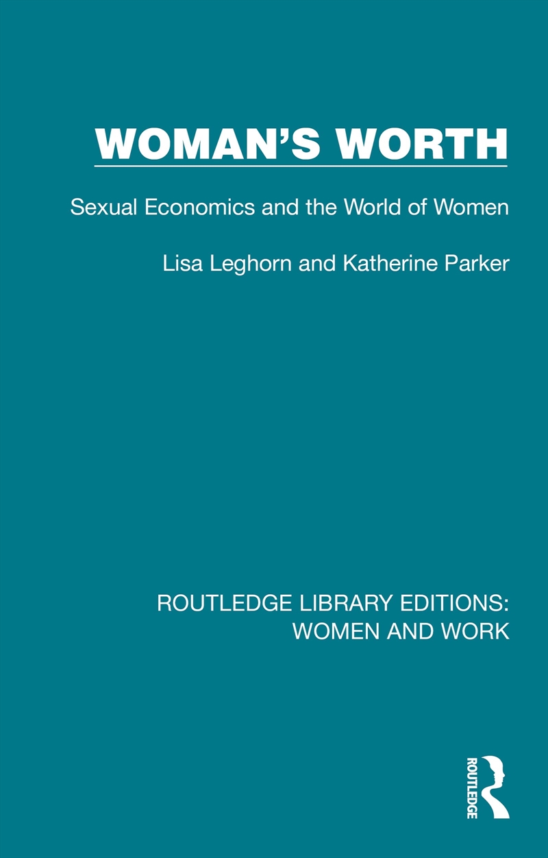 Woman's Worth: Sexual Economics and the World of Women (Routledge Library Editions: Women and Work)/Product Detail/Society & Culture