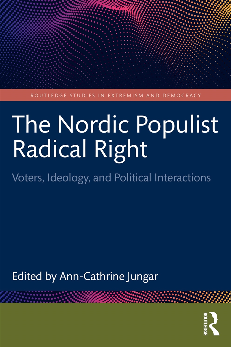 The Nordic Populist Radical Right: Voters, Ideology, and Political Interactions (Routledge Studies i/Product Detail/Politics & Government