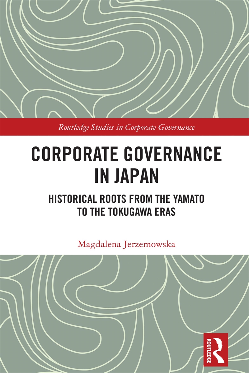 Corporate Governance in Japan: Historical Roots from the Yamato to the Tokugawa Eras (Routledge Stud/Product Detail/Business Leadership & Management