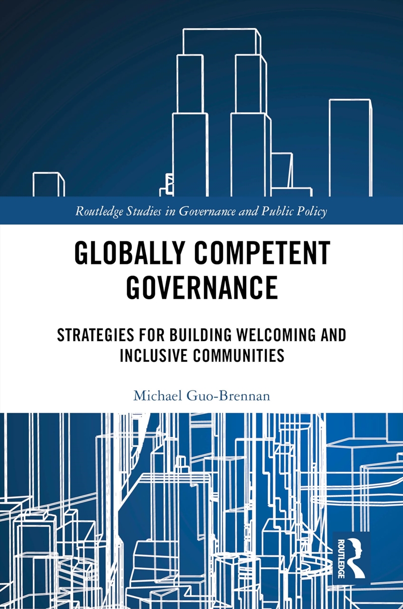 Globally Competent Governance: Strategies for Building Welcoming and Inclusive Communities (Routledg/Product Detail/Politics & Government