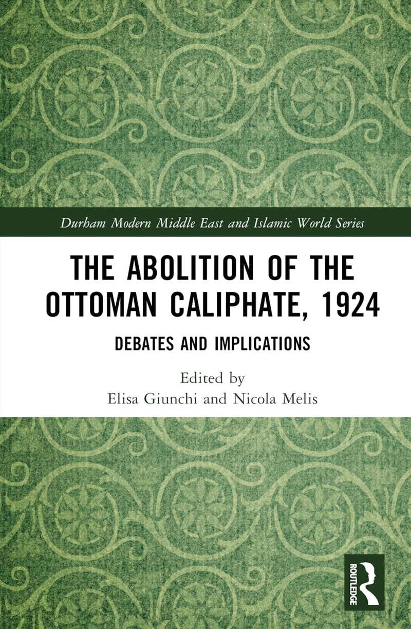 The Abolition of the Ottoman Caliphate, 1924: Debates and Implications (Durham Modern Middle East an/Product Detail/History