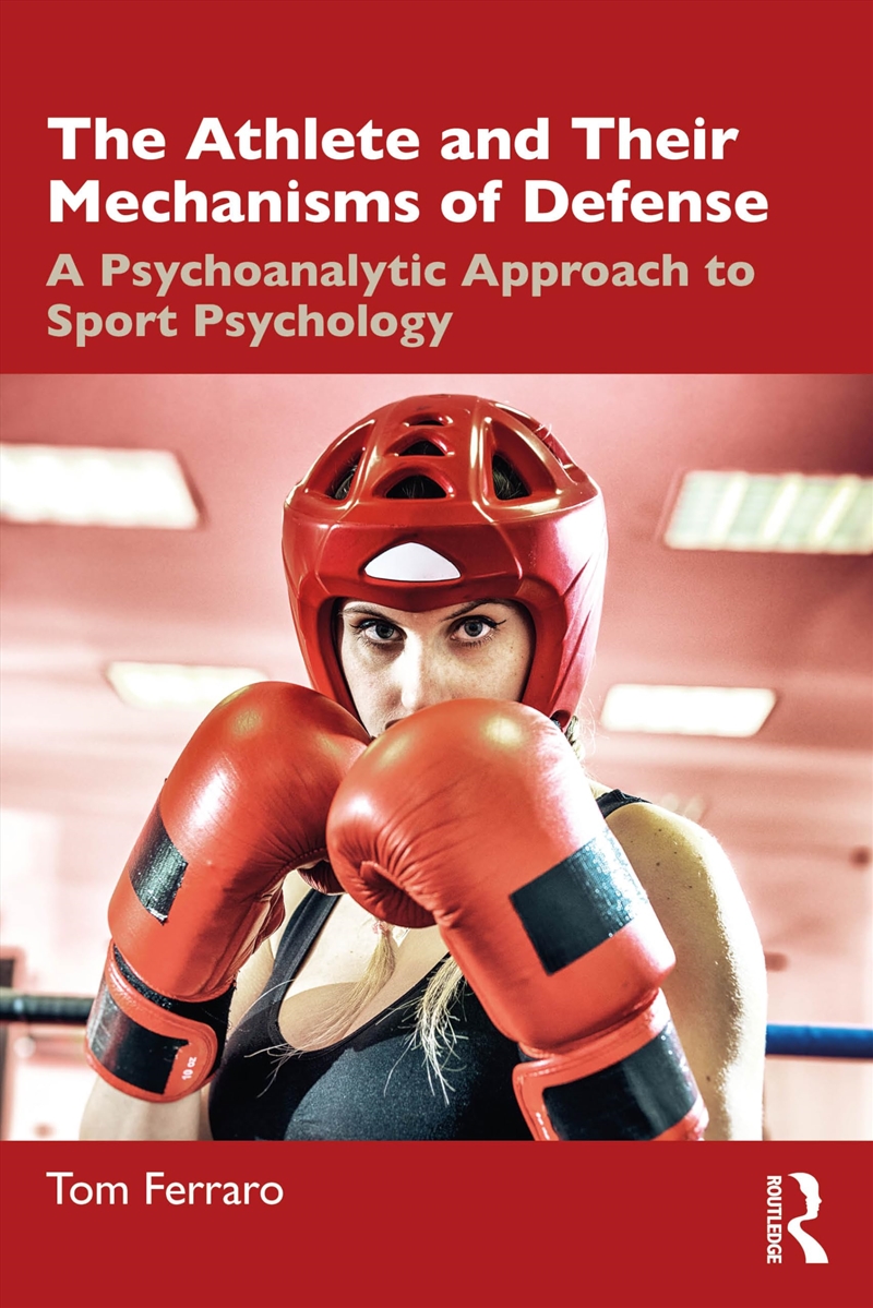 The Athlete and Their Mechanisms of Defense: A Psychoanalytic Approach to Sport Psychology/Product Detail/Science