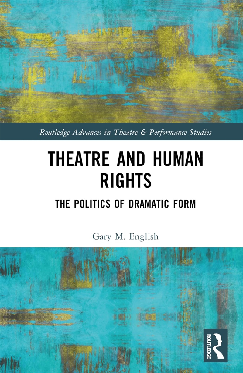 Theatre and Human Rights: The Politics of Dramatic Form (Routledge Advances in Theatre & Performance/Product Detail/Politics & Government