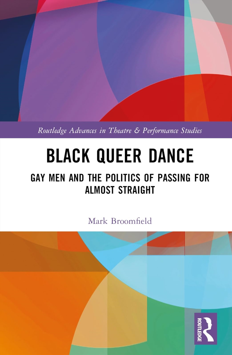 Black Queer Dance: Gay Men and the Politics of Passing for Almost Straight (Routledge Advances in Th/Product Detail/Politics & Government