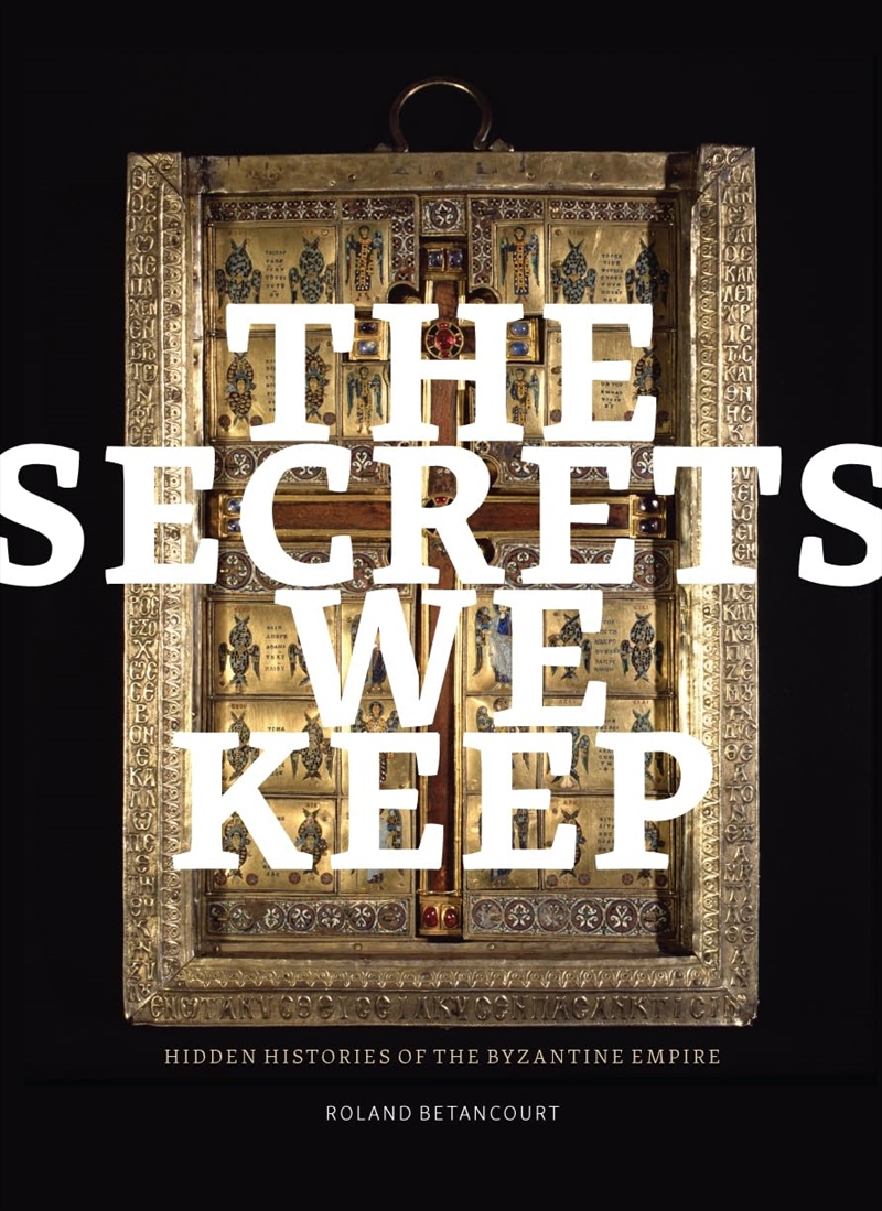 The Secrets We Keep: Hidden Histories of the Byzantine Empire (Thomas and Barbara Gaehtgens Lecture/Product Detail/History