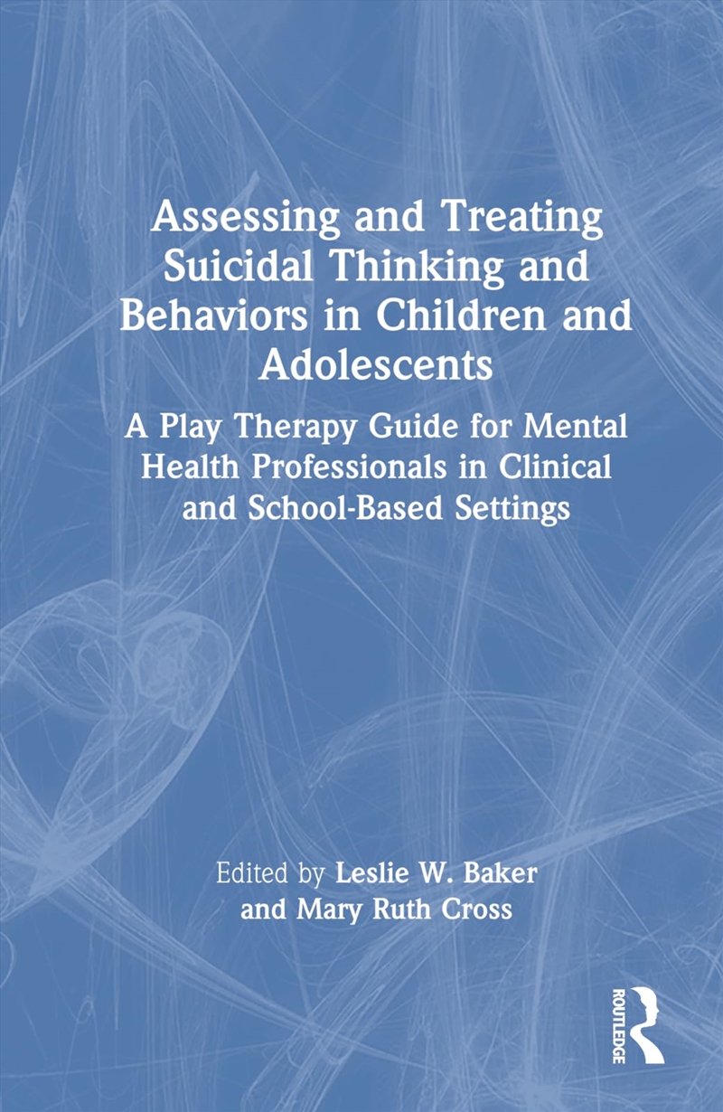 Assessing and Treating Suicidal Thinking and Behaviors in Children and Adolescents: A Play Therapy G/Product Detail/Psychology