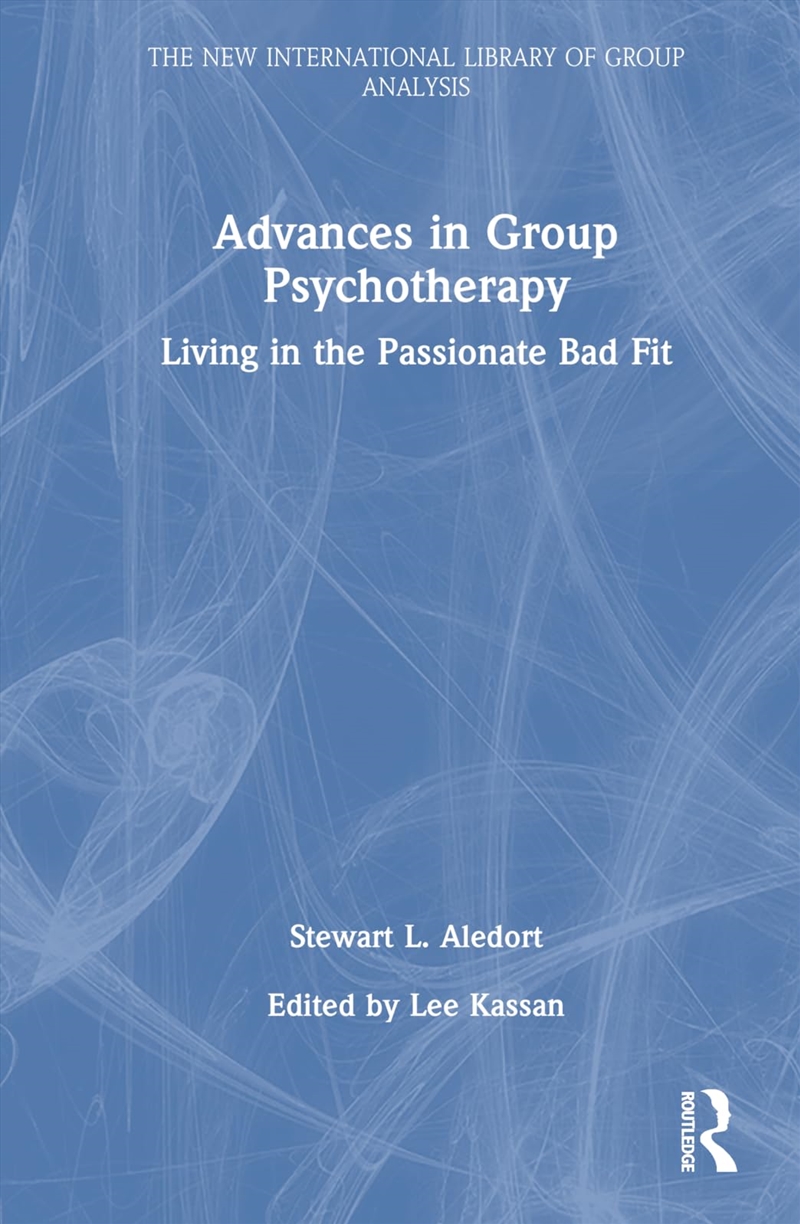 Advances in Group Psychotherapy: Living in the Passionate Bad Fit (The New International Library of/Product Detail/Psychology