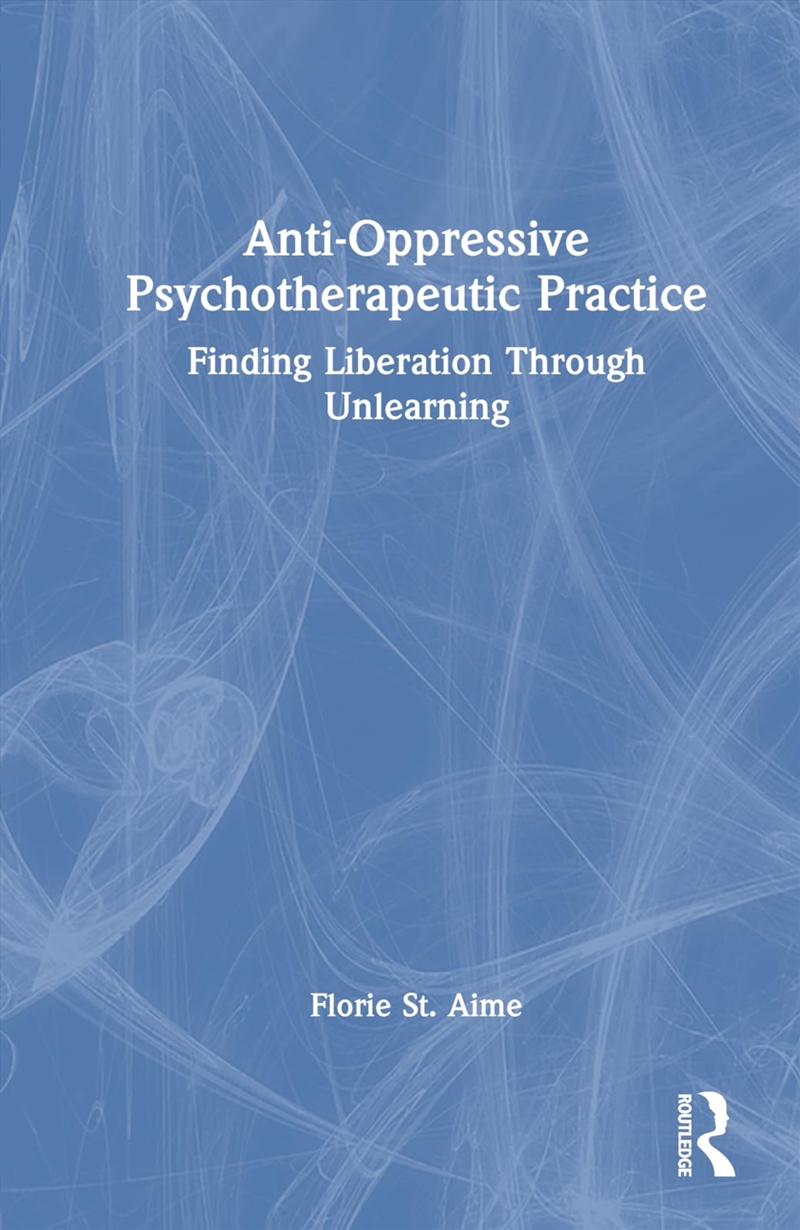 Anti-Oppressive Psychotherapeutic Practice: Finding Liberation Through Unlearning/Product Detail/Reading