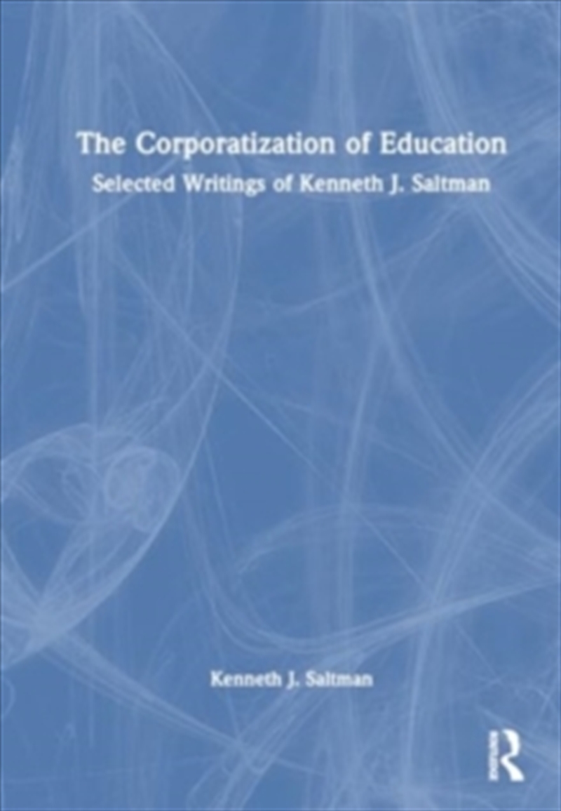 The Corporatization of Education : Selected Writings of Kenneth J. Saltman/Product Detail/Society & Culture