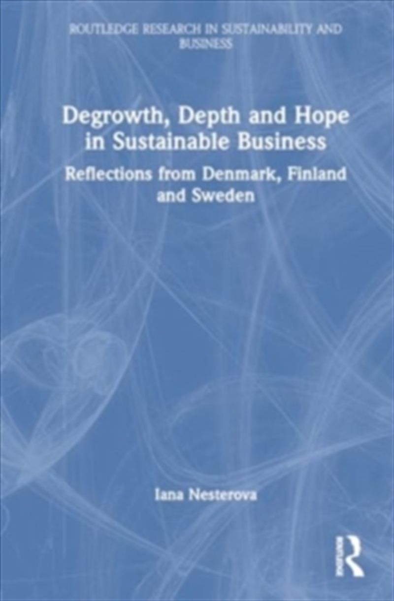 Degrowth, Depth and Hope in Sustainable Business : Reflections from Denmark, Finland and Sweden/Product Detail/Business Leadership & Management