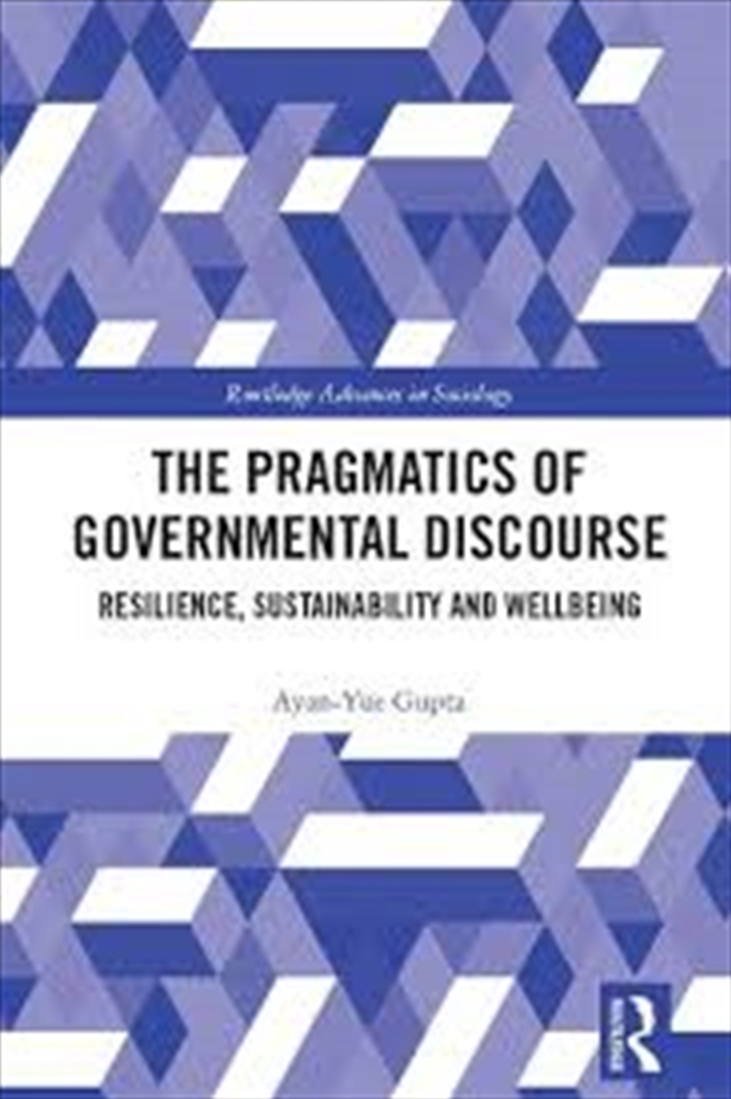 The Pragmatics of Governmental Discourse: Resilience, Sustainability and Wellbeing (Routledge Advanc/Product Detail/Society & Culture