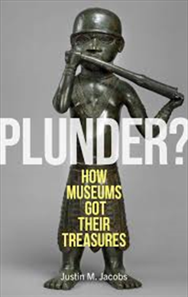 Plunder?: How Museums Got Their Treasures/Product Detail/History