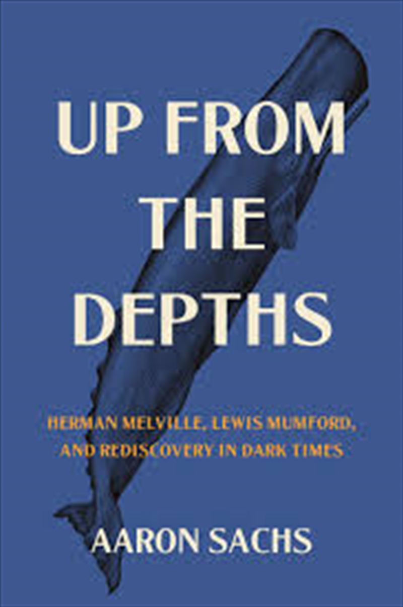 Up from the Depths: Herman Melville, Lewis Mumford, and Rediscovery in Dark Times/Product Detail/History