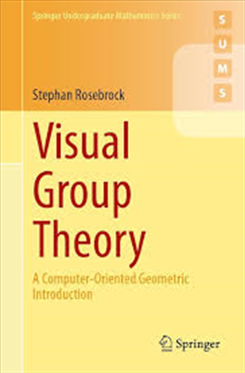 Visual Group Theory: A Computer-Oriented Geometric Introduction (Springer Undergraduate Mathematics/Product Detail/Computing & IT