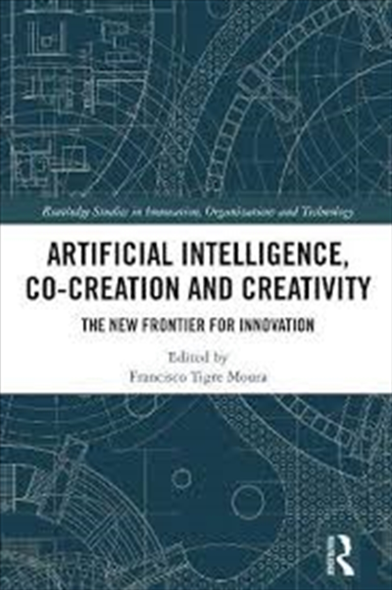 Artificial Intelligence, Co-Creation and Creativity: The New Frontier for Innovation (Routledge Stud/Product Detail/Business Leadership & Management