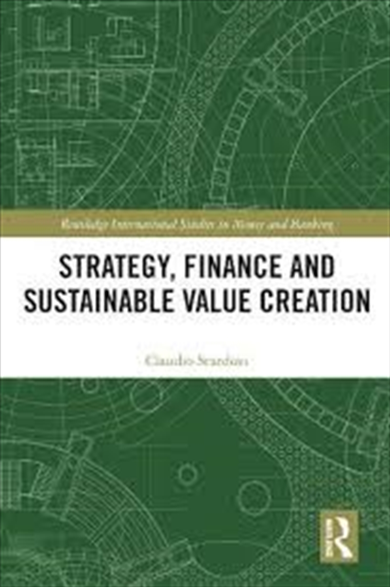 Strategy, Finance and Sustainable Value Creation (Routledge International Studies in Money and Banki/Product Detail/Business Leadership & Management