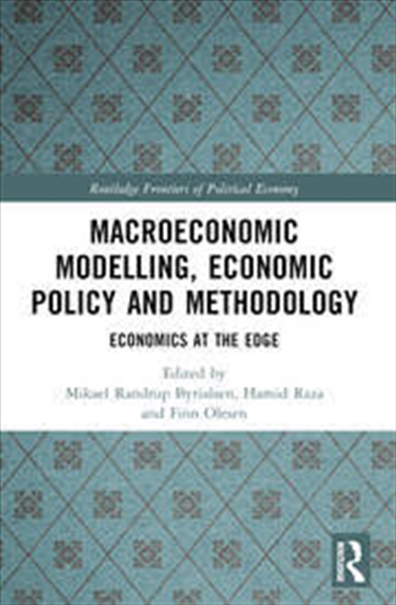 Macroeconomic Modelling, Economic Policy and Methodology: Economics at the Edge (Routledge Frontiers/Product Detail/Business Leadership & Management