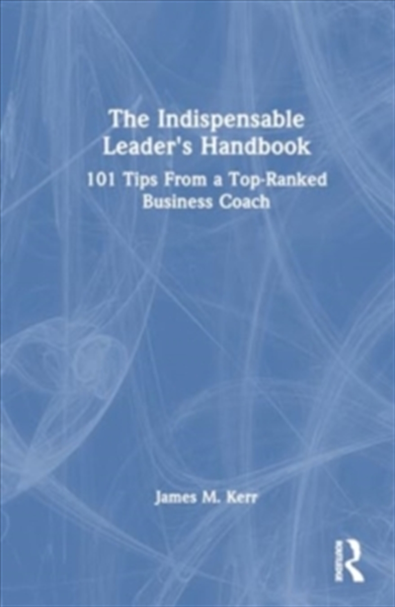 The Indispensable Leader's Handbook : 101 Tips From a Top-Ranked Business Coach/Product Detail/Business Leadership & Management