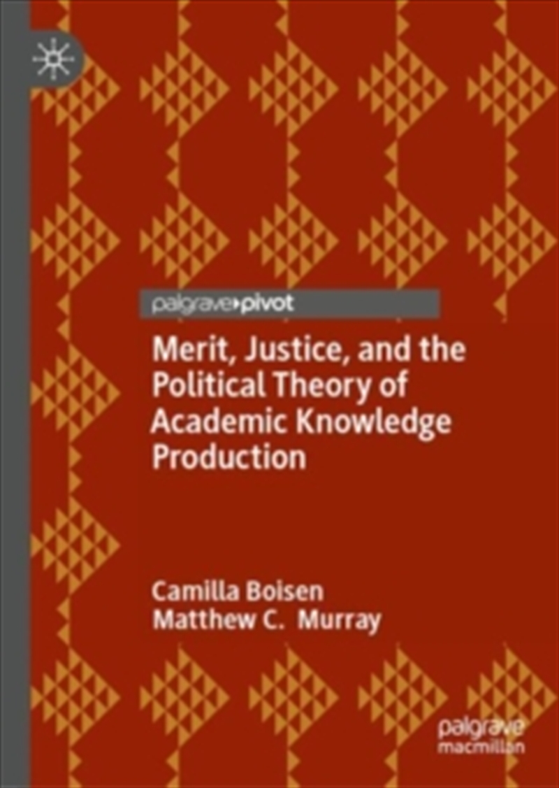 Merit, Justice, and the Political Theory of Academic Knowledge Production/Product Detail/Politics & Government