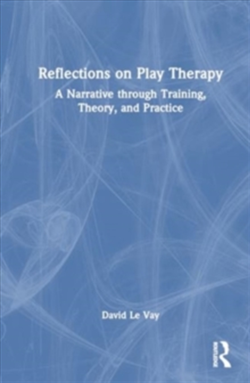 Reflections on Play Therapy : A Narrative through Training, Theory, and Practice/Product Detail/Psychology