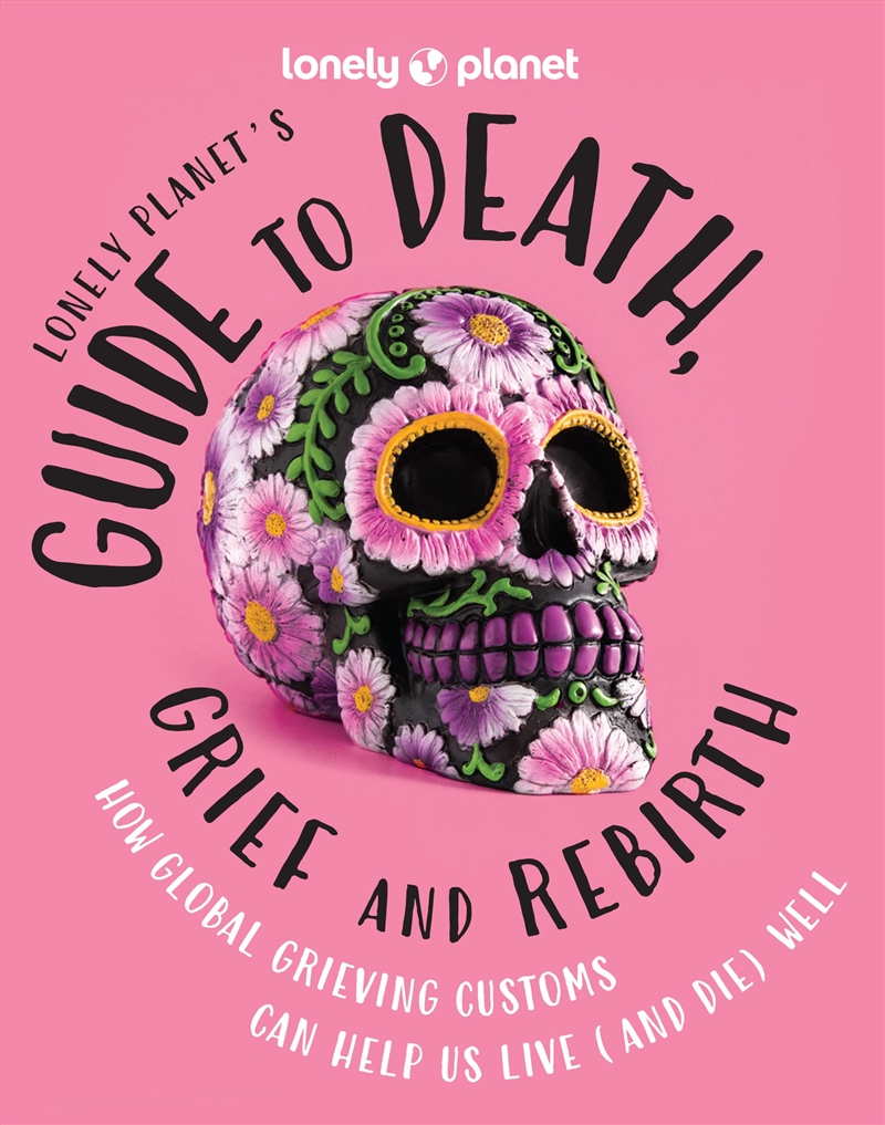 Lonely Planet Lonely Planet's Guide to Death, Grief and Rebirth 1/Product Detail/Family & Health